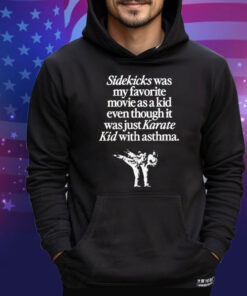 Sidekicks was my favorite movie as a kid even though it was just karate kid with asthma T-Shirt