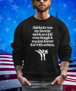 Sidekicks was my favorite movie as a kid even though it was just karate kid with asthma T-Shirt