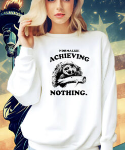 Sloth normalize achieving nothing Shirt