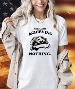 Sloth normalize achieving nothing Shirt