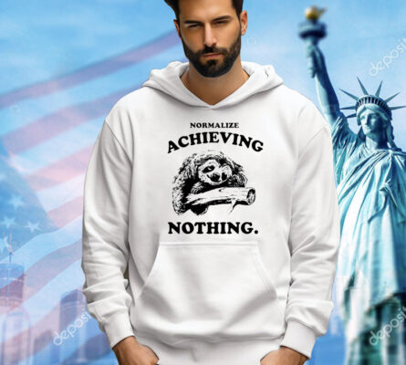 Sloth normalize achieving nothing Shirt