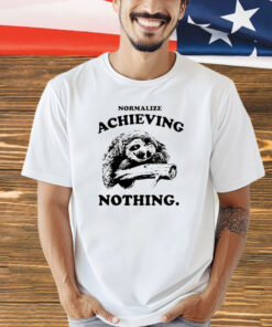 Sloth normalize achieving nothing Shirt