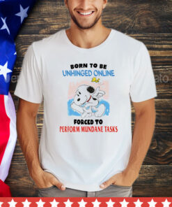 Snoopy born to be unhinged online forced to perform mundane tasks T-Shirt