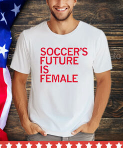 Soccer’s future is female T-Shirt