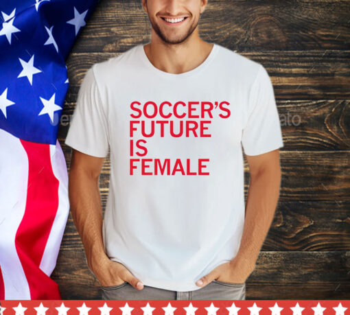 Soccer’s future is female T-Shirt