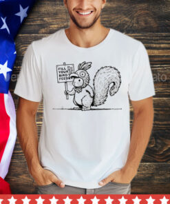 Squirrel fill your bird feeder T-Shirt