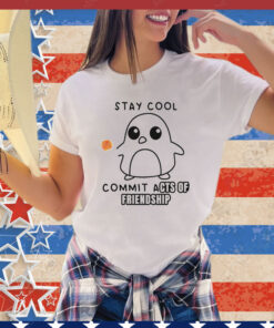 Stay cool commit acts of friendship T-Shirt