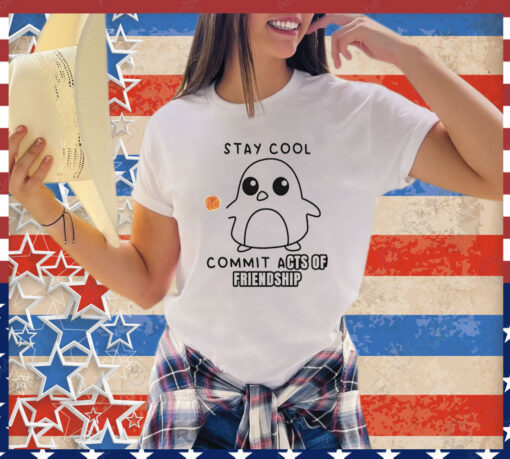 Stay cool commit acts of friendship T-Shirt