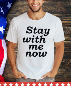 Stay with me now T-Shirt