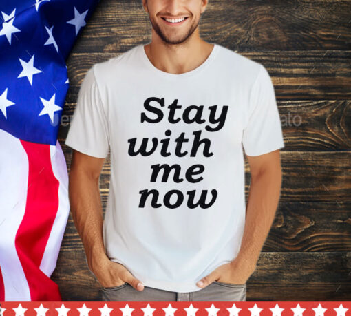 Stay with me now T-Shirt