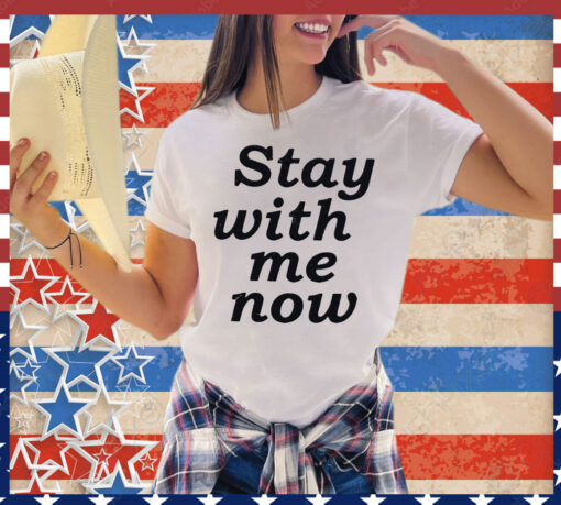 Stay with me now T-Shirt