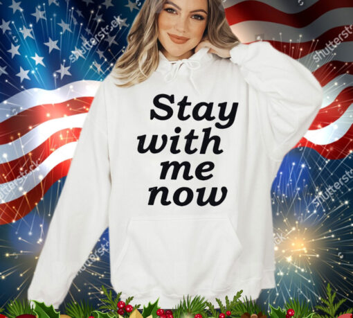 Stay with me now T-Shirt