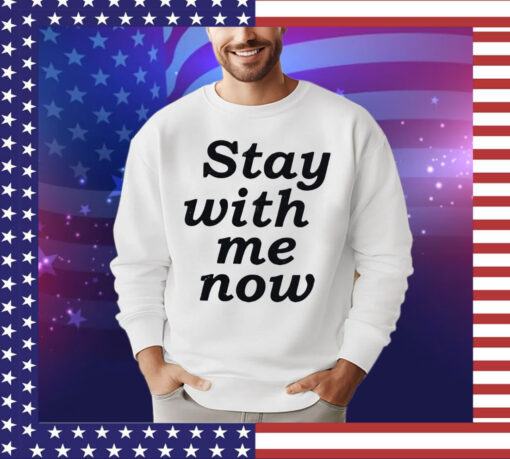 Stay with me now T-Shirt