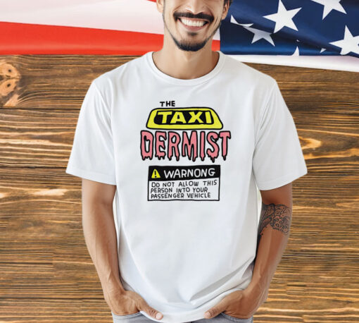 The taxi dermist warnong do not allow this person into your passenger vehicle T-Shirt