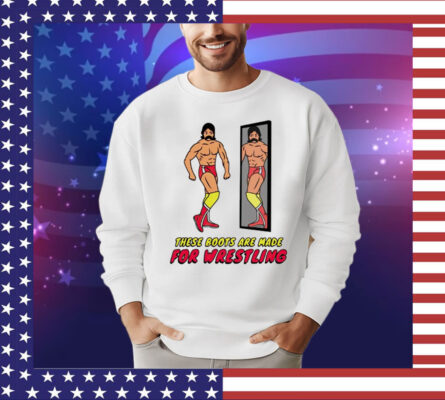 These boots are made for wrestling T-Shirt