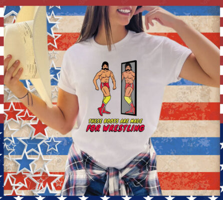 These boots are made for wrestling T-Shirt