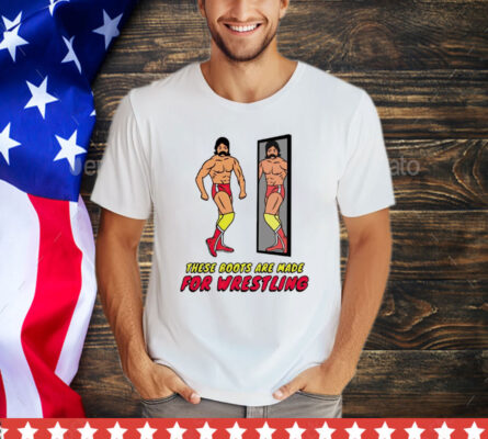 These boots are made for wrestling T-Shirt