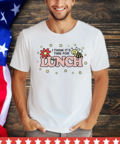 Think it’s time for lunch T-Shirt