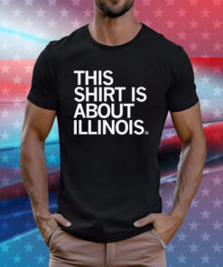 This Shirt Is About Illinois Tee Shirt