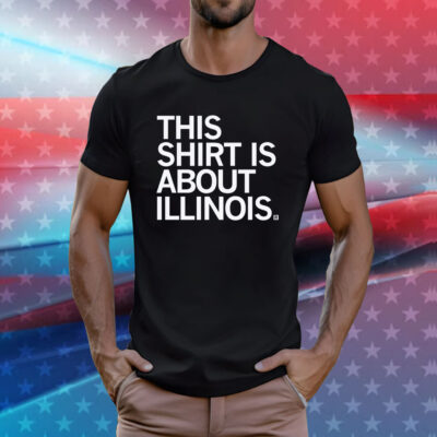 This Shirt Is About Illinois Tee Shirt