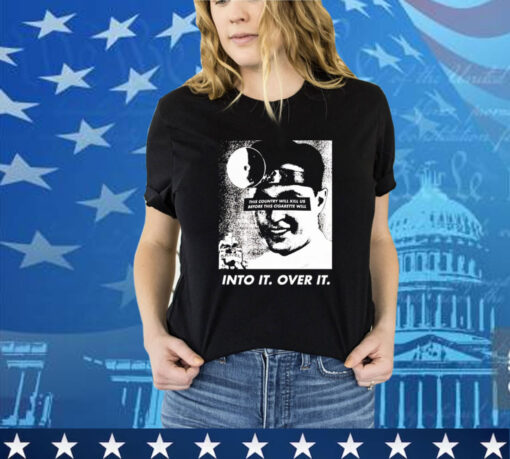 This country will kill us before this cigarette will into it over it Shirt