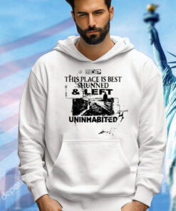 This place is best shunned and left uninhabited T-Shirt