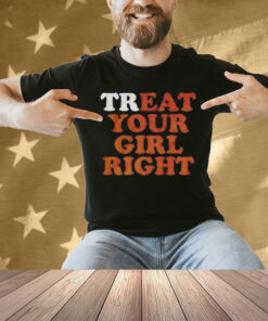 Treat eat your girl right Shirt