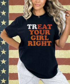 Treat eat your girl right Shirt