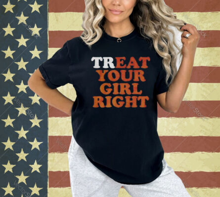 Treat eat your girl right Shirt