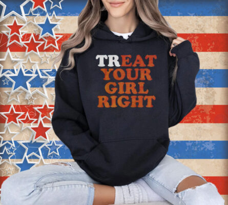 Treat eat your girl right Shirt