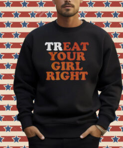 Treat eat your girl right Shirt