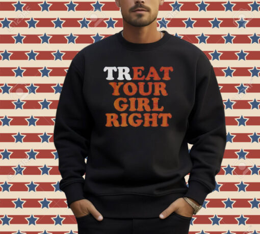 Treat eat your girl right Shirt