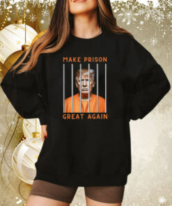 Trump Guilty Make Prison Great Again Donald Trump Sweatshirt