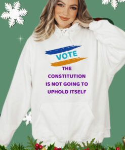 Vote the constitution is not going to uphold itself T-Shirt