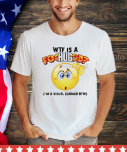 WTF is a hug I’m a visual learner BTW T-Shirt