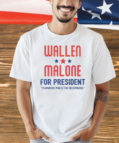 Wallen and Malone for president teamwork makes the dreamwork Shirt