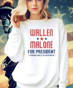 Wallen and Malone for president teamwork makes the dreamwork Shirt