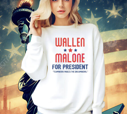 Wallen and Malone for president teamwork makes the dreamwork Shirt