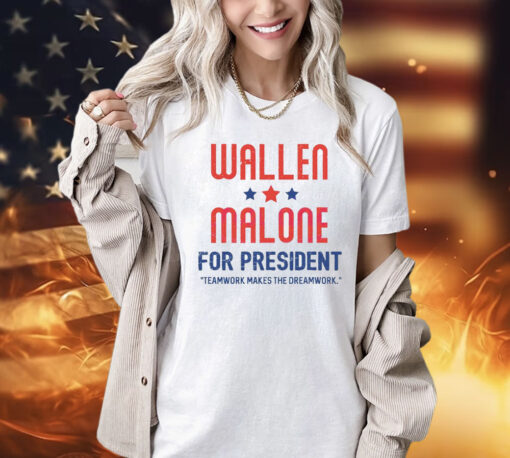 Wallen and Malone for president teamwork makes the dreamwork Shirt