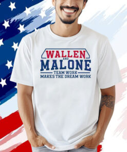 Wallen and Malone team work makes the dream work Shirt