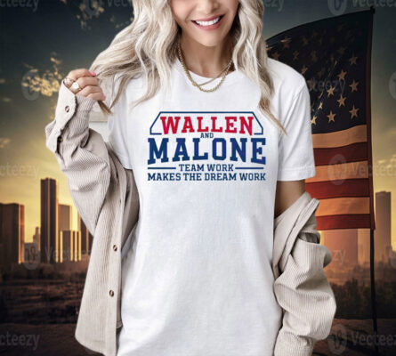 Wallen and Malone team work makes the dream work Shirt