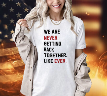 We Are Never Getting Back Together Shirt