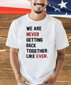 We Are Never Getting Back Together Shirt