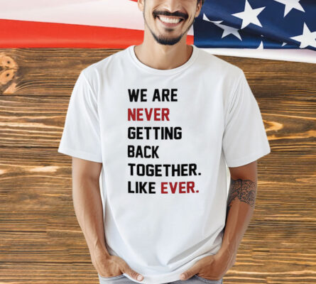 We Are Never Getting Back Together Shirt