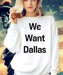 We want Dallas Shirt