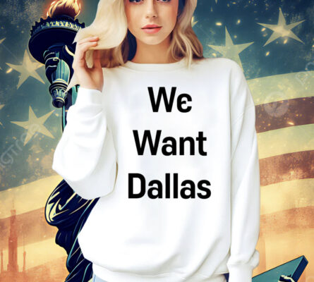 We want Dallas Shirt