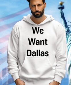 We want Dallas Shirt