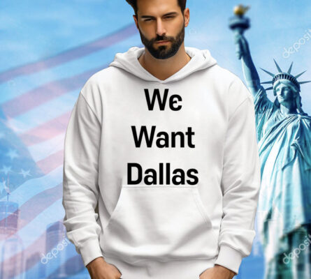 We want Dallas Shirt