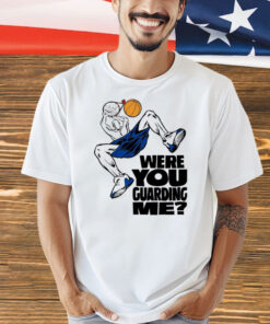 Were you guarding T-Shirt