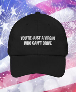 You're Just A Virgin Who Can't Drive Cap